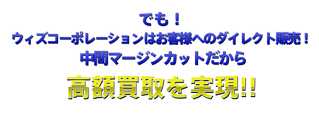 ウィズコーポレーションはお客様へのダイレクト販売！中間マージンカットだから高額査定を実現