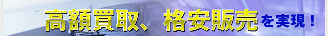 高額買取、格安販売を実現！